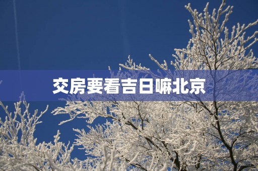 交房要看吉日嘛北京