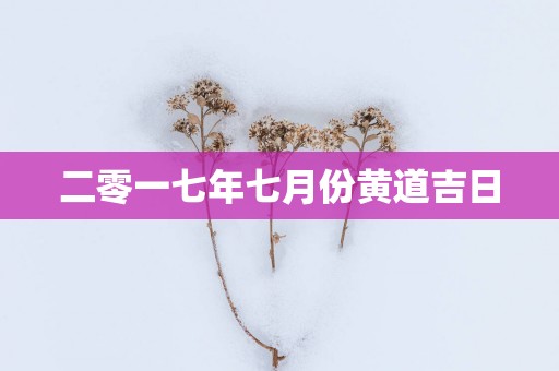 二零一七年七月份黄道吉日
