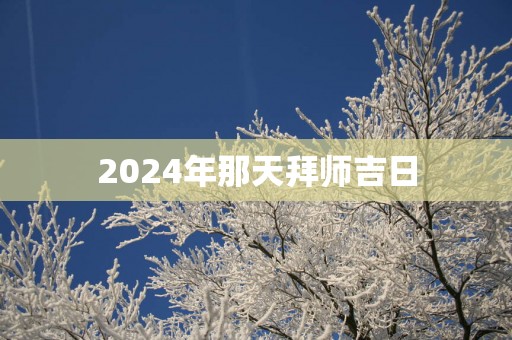 2025年那天拜师吉日