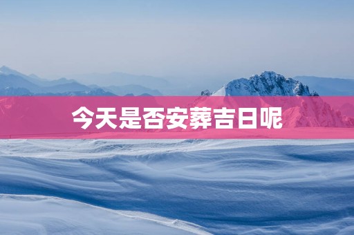 今天是否安葬吉日呢