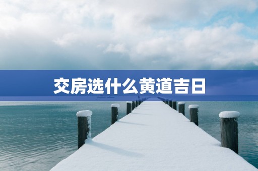 交房选什么黄道吉日