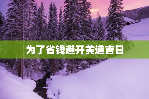 为了省钱避开黄道吉日