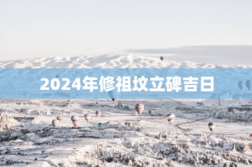 2025年修祖坟立碑吉日