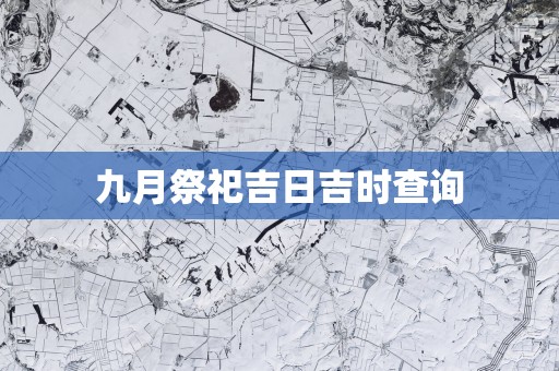 九月祭祀吉日吉时查询