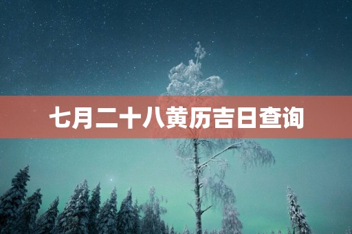 七月二十八黄历吉日查询