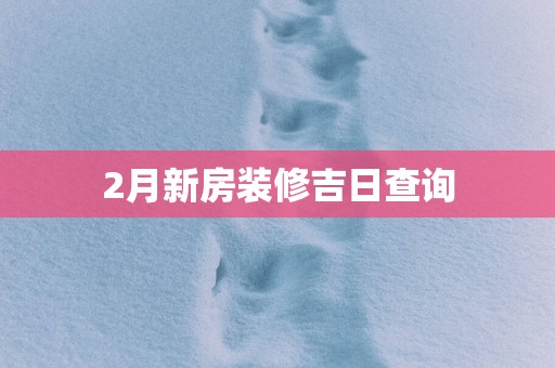 2月新房装修吉日查询