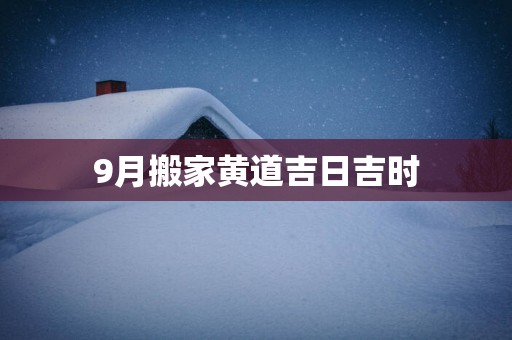 9月搬家黄道吉日吉时