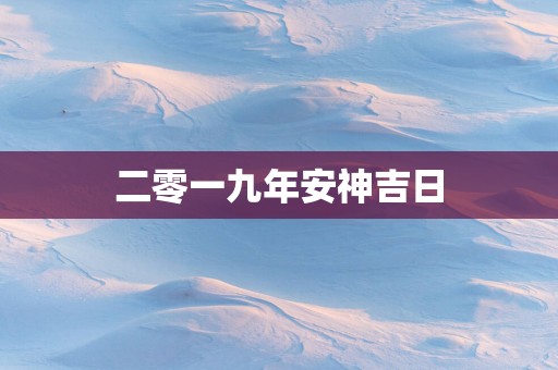 二零一九年安神吉日