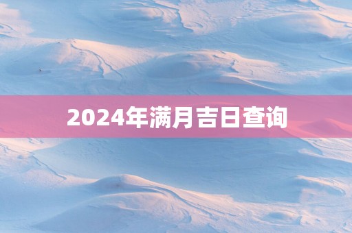 2025年满月吉日查询
