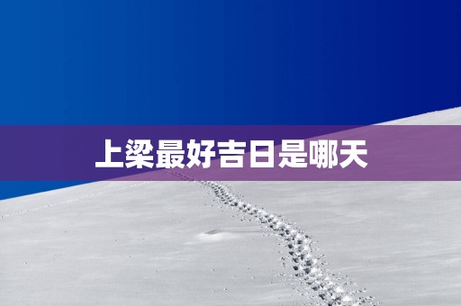 上梁最好吉日是哪天
