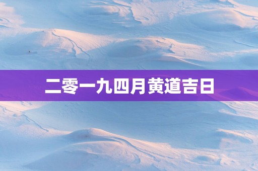 二零一九四月黄道吉日