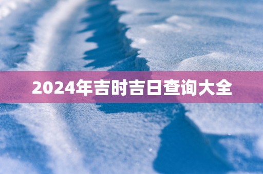 2025年吉时吉日查询大全