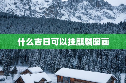 什么吉日可以挂麒麟图画