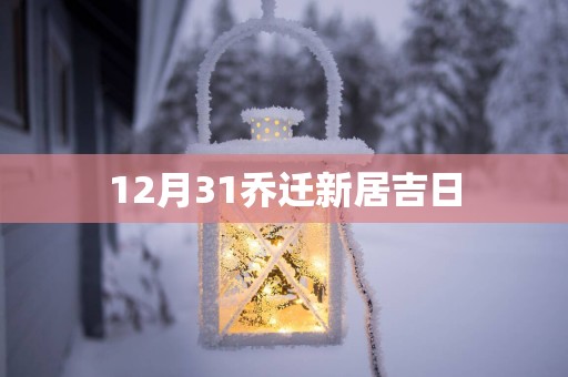 12月31乔迁新居吉日