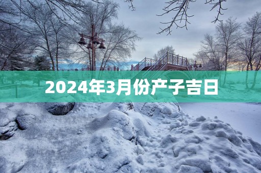 2025年3月份产子吉日