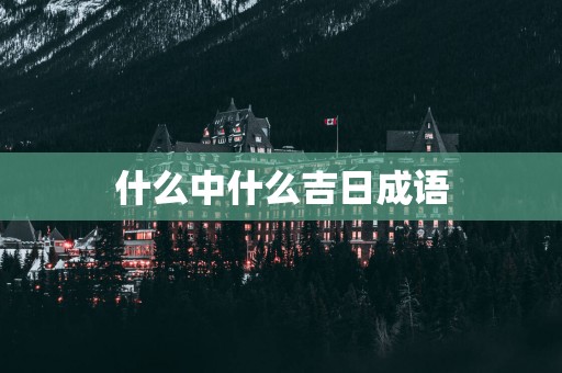 什么中什么吉日成语