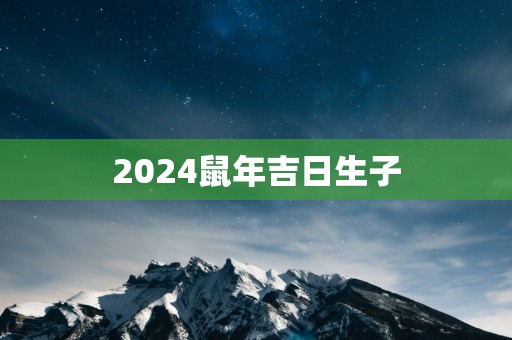 2025蛇年吉日生子