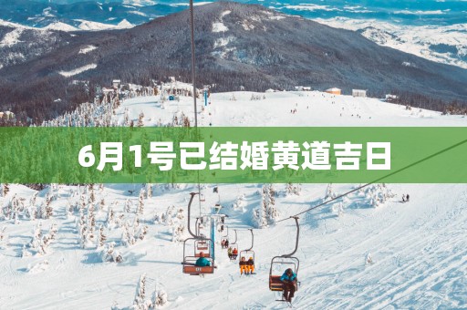 6月1号已结婚黄道吉日