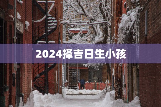2025择吉日生小孩
