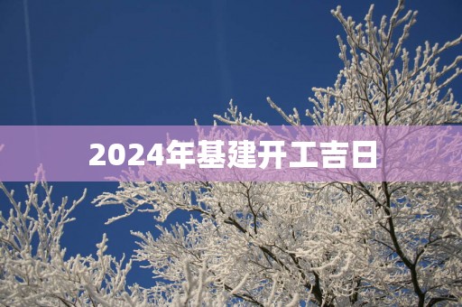 2025年基建开工吉日
