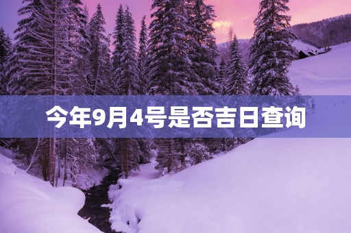 今年9月4号是否吉日查询
