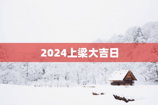 2025上梁大吉日