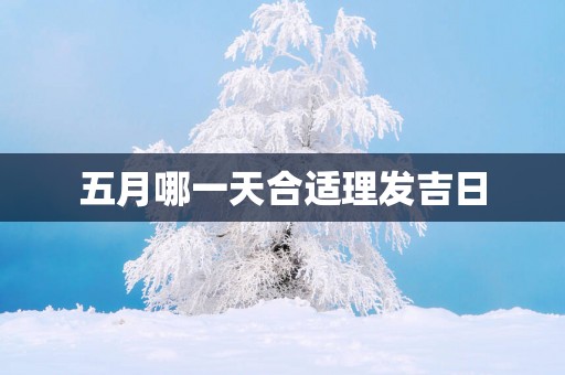五月哪一天合适理发吉日