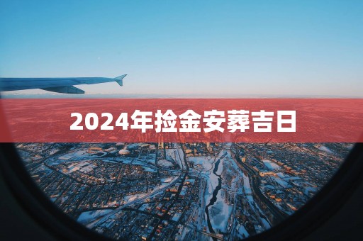 2025年捡金安葬吉日