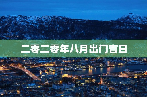 二零二零年八月出门吉日