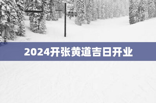 2025开张黄道吉日开业
