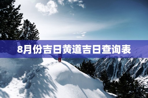 8月份吉日黄道吉日查询表
