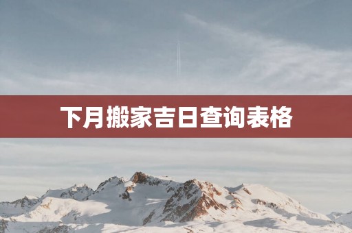 下月搬家吉日查询表格