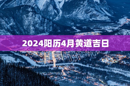 2025阳历4月黄道吉日