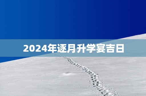 2025年逐月升学宴吉日
