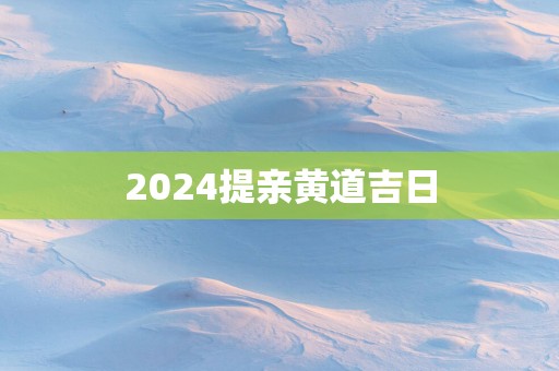2025提亲黄道吉日