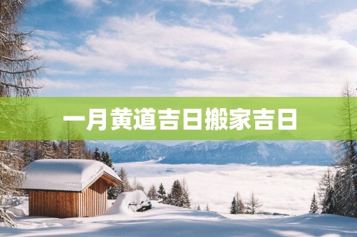 一月黄道吉日搬家吉日