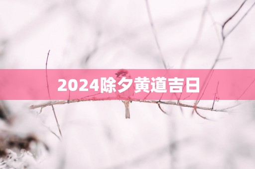 2025除夕黄道吉日