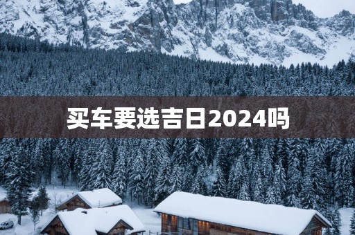 买车要选吉日2025吗