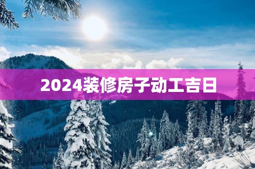 2025装修房子动工吉日