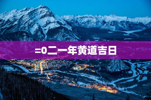 =0二一年黄道吉日