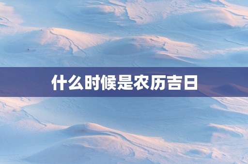 什么时候是农历吉日