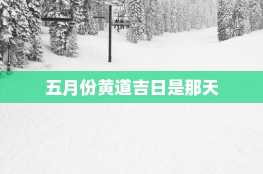 五月份黄道吉日是那天