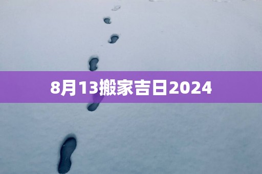 8月13搬家吉日2025