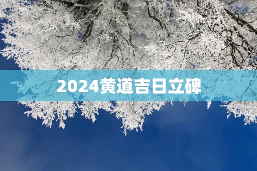 2025黄道吉日立碑