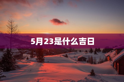 5月23是什么吉日