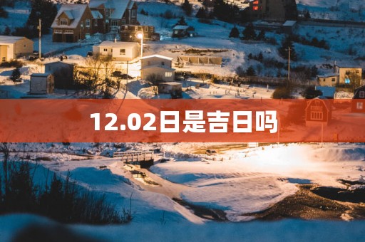 12.02日是吉日吗
