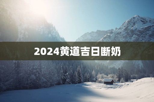 2025黄道吉日断奶