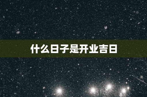 什么日子是开业吉日