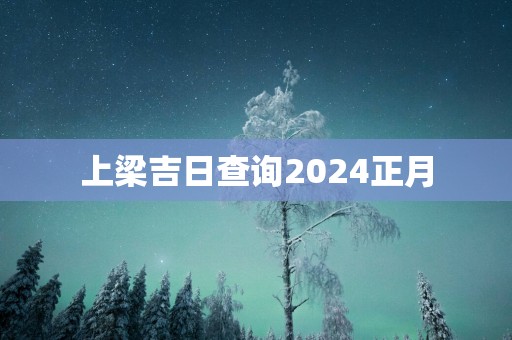 上梁吉日查询2025正月