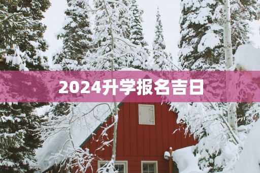 2025升学报名吉日